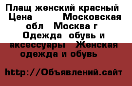 Плащ женский красный › Цена ­ 150 - Московская обл., Москва г. Одежда, обувь и аксессуары » Женская одежда и обувь   